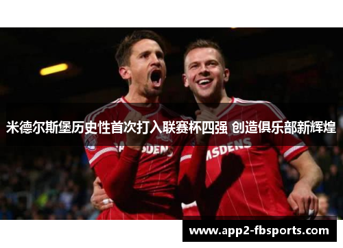 米德尔斯堡历史性首次打入联赛杯四强 创造俱乐部新辉煌 米德尔斯堡历史性首次打入联赛杯四强 创造俱乐部新辉煌