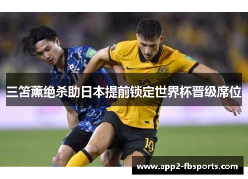 三笘薰绝杀助日本提前锁定世界杯晋级席位