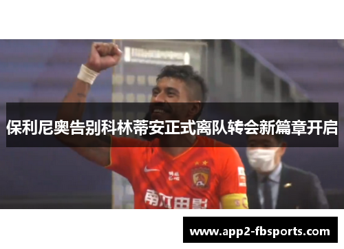 保利尼奥告别科林蒂安正式离队转会新篇章开启